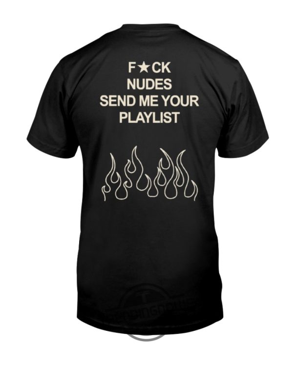 Fuck Nudes Send Me Your Playlist Shirt Fun Statement Tee For Music Lovers trendingnowe 4