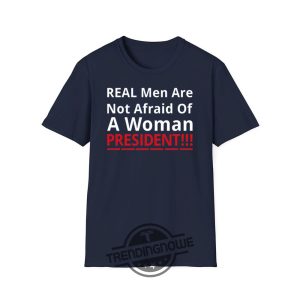 Real Men Are Not Afraid Of A Woman President Shirt Empowering Political Statement Tee trendingnowe 2