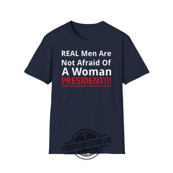 Real Men Are Not Afraid Of A Woman President Shirt Empowering Political Statement Tee trendingnowe 2