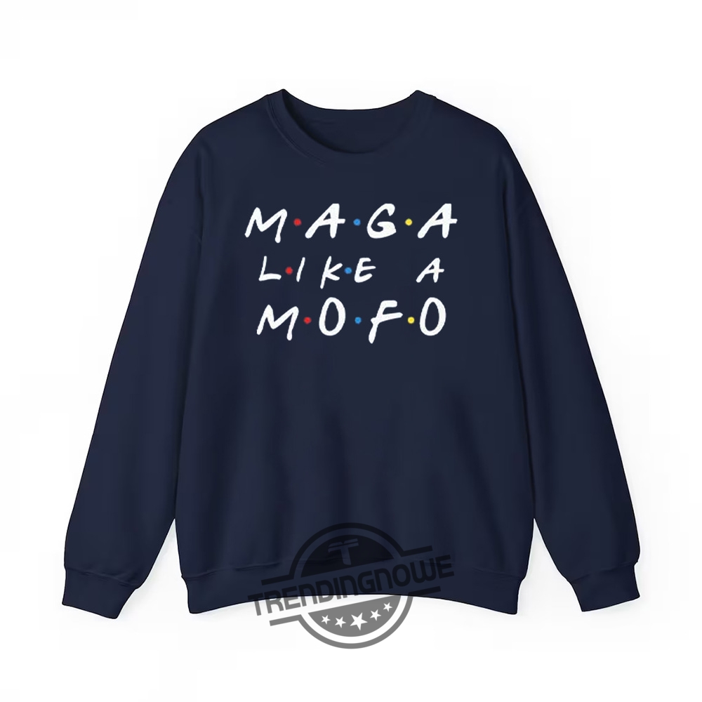 Friends Maga Like Mofo Shirt  Bold Political Tee With A Pop Culture Twist