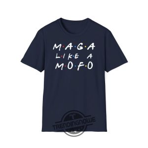 Friends Maga Like Mofo Shirt Bold Political Tee With A Pop Culture Twist trendingnowe 2