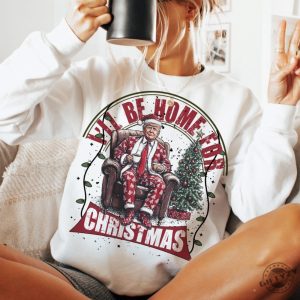 Trump Ill Be Home For Christmas Humorous Trump Christmas Shirt giftyzy 3