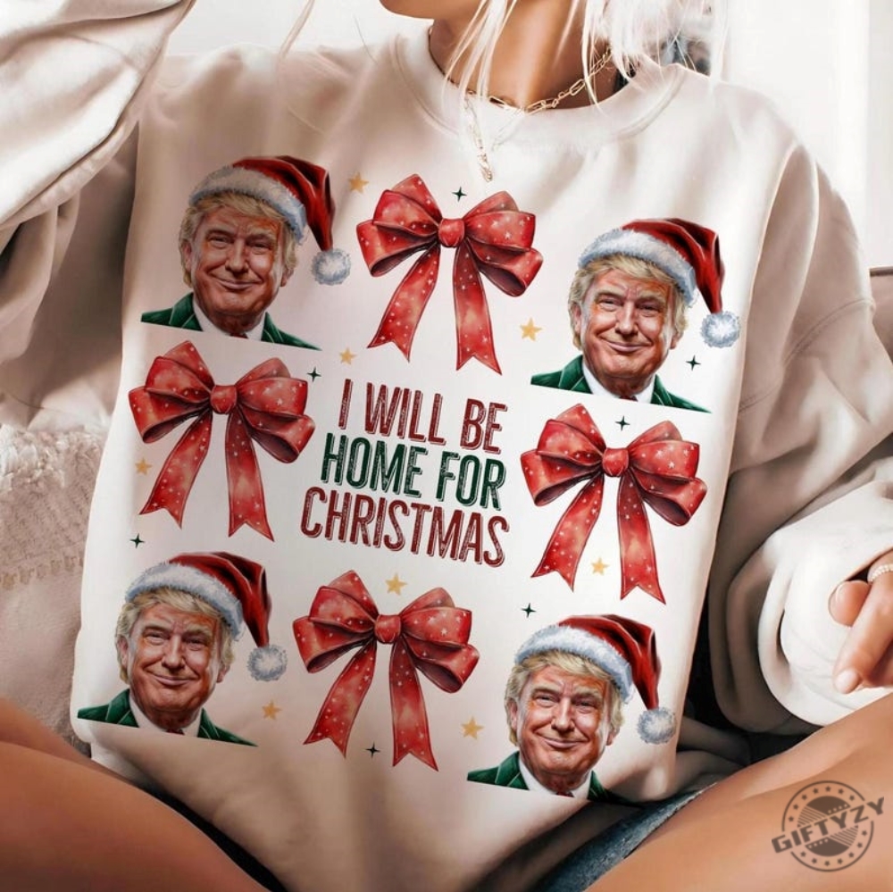 Trump Ill Be Home For Christmas Shirt Humorous Trump Christmas Tshirt Christmas Hoodie Funny Christmas Sweatshirt