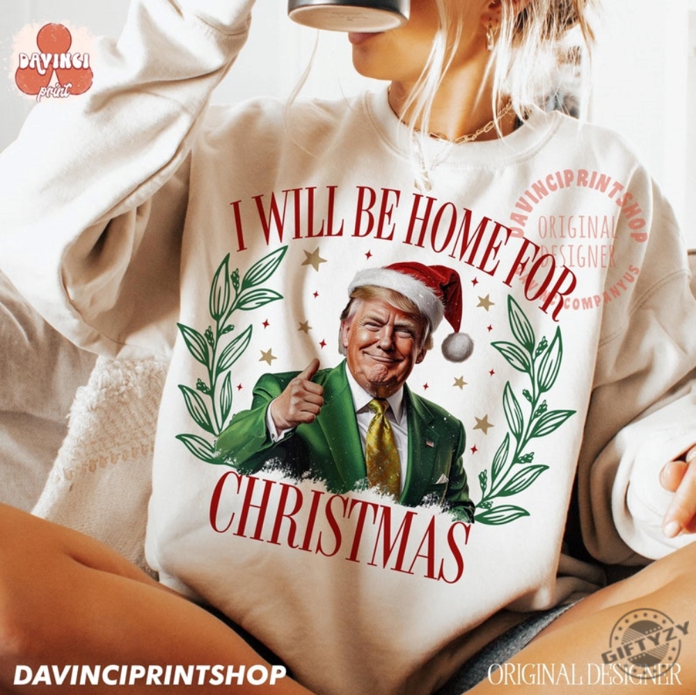 Trump Ill Be Home For Christmas Sweatshirt Humorous Trump Christmas Tshirt Christmas Hoodie Holiday Shirt