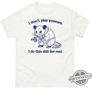 I Dont Play Possum I Do This Shit For Real Shirt Edgy And Bold Graphic Tee trendingnowe 2