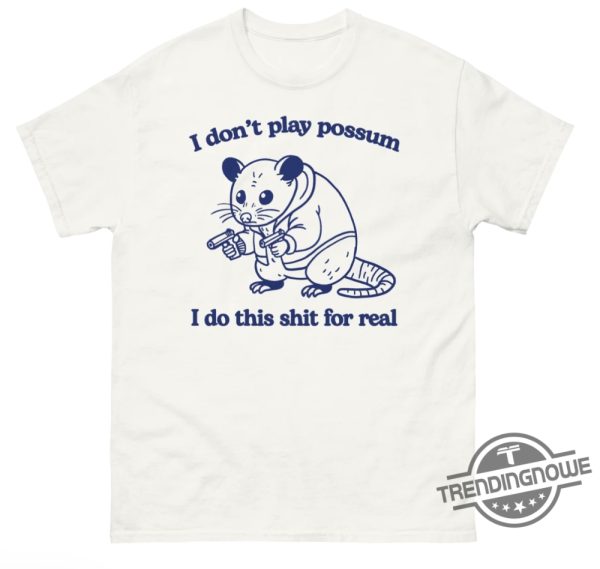 I Dont Play Possum I Do This Shit For Real Shirt Edgy And Bold Graphic Tee trendingnowe 2