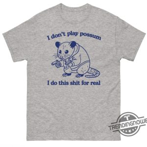 I Dont Play Possum I Do This Shit For Real Shirt Edgy And Bold Graphic Tee trendingnowe 3