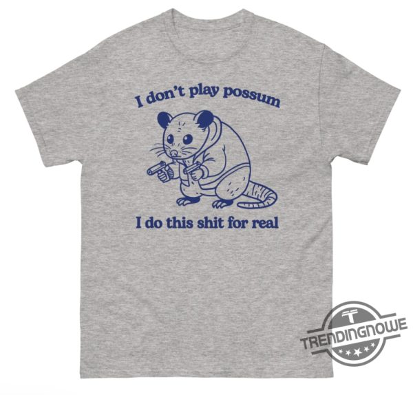 I Dont Play Possum I Do This Shit For Real Shirt Edgy And Bold Graphic Tee trendingnowe 3