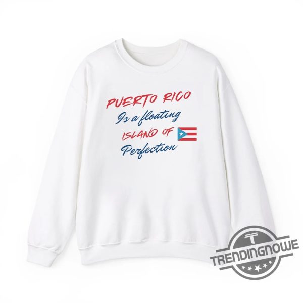 Puerto Rico Is A Floating Island Of Perfection Shirt Proud Apparel Celebrating Puerto Rico trendingnowe 1