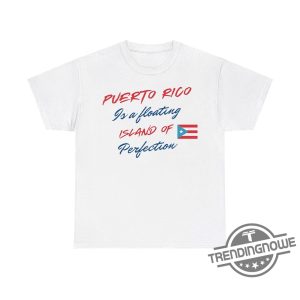 Puerto Rico Is A Floating Island Of Perfection Shirt Proud Apparel Celebrating Puerto Rico trendingnowe 2