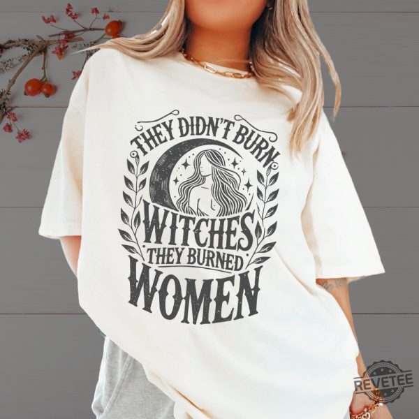 They Didnt Burn Witches They Burned Women Feminist Witch Sweatshirt Bury The Patriarchy They Didnt Burn Witches Shirt Hoodie Sweatshirt revetee 9