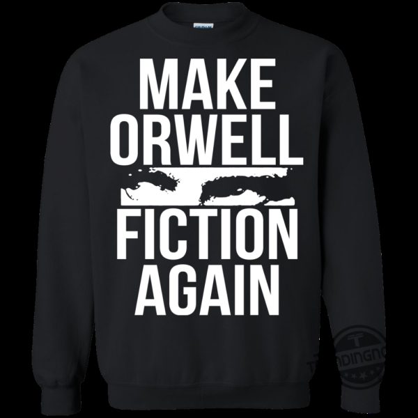 Make Orwell Fiction Again Shirt Eyecatching Political Statement Apparel trendingnowe 1