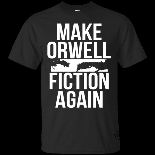 Make Orwell Fiction Again Shirt Eyecatching Political Statement Apparel trendingnowe 2