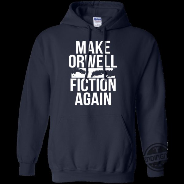 Make Orwell Fiction Again Shirt Eyecatching Political Statement Apparel trendingnowe 3