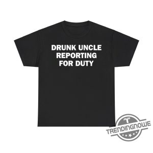 Drunk Uncle Reporting For Duty Shirt Funny And Playful Graphic Tee trendingnowe 2