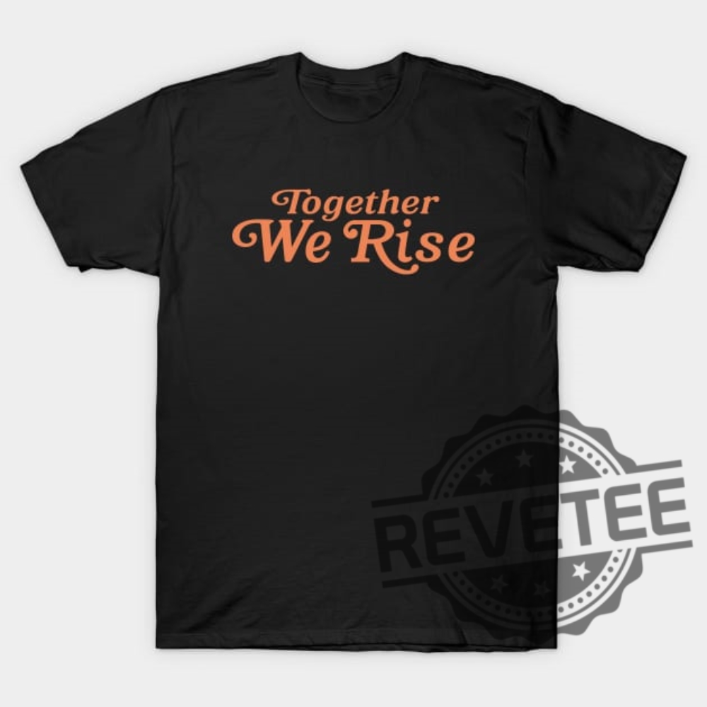 Together We Rise T Shirt Together We Rise Shirt Hoodie Sweatshirt Unique