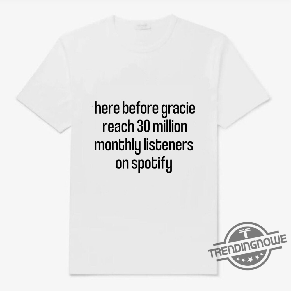 "Discover the Trending Collection Gift Shirt: Perfect for Every Occasion" 9 Here Before Gracie Reach 30 Million Monthly Listeners On Spotify Shirt Support Rising Artists With Style