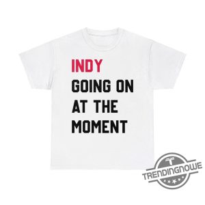 John Green Indy Going On At The Moment Shirt Quirky Tee For John Green Fans trendingnowe 2