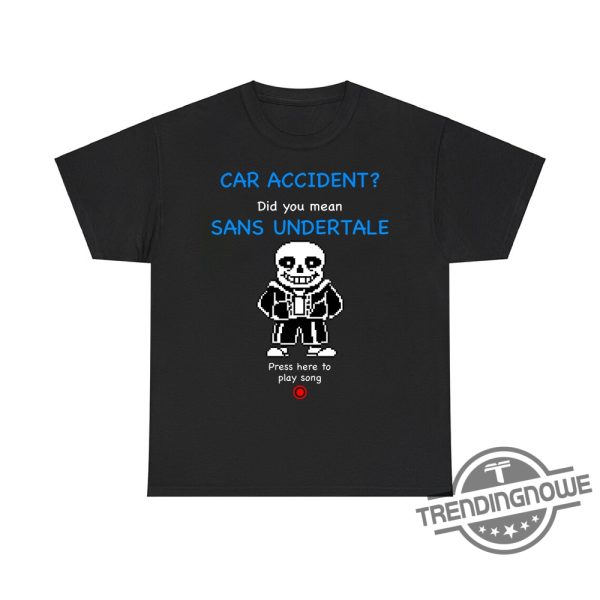 Car Accident Did You Mean Sans Undertale Press Here To Play Song Shirt Funny And Nerdy Gamer Tee trendingnowe 2