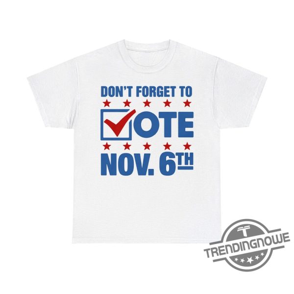 Dont Forget To Vote Nov 6Th Shirt Election Day Reminder Tee For Voters trendingnowe 2