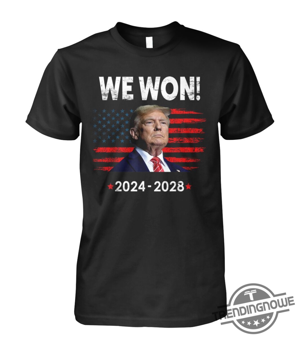 Trump We Won 2024 2028 T Shirt  Show Support For Trumps Consecutive Terms