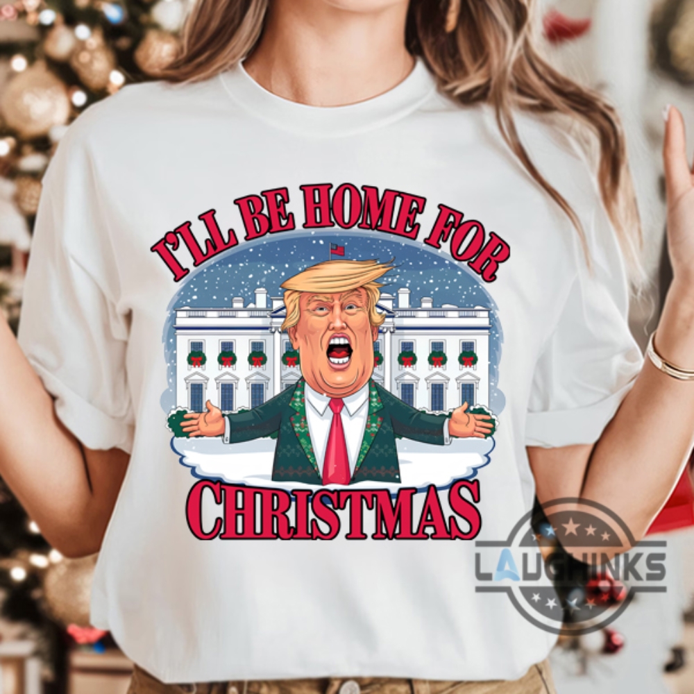 Donald Trump Ill Be Home For Christmas Shirt Funny Trump White House Xmas Graphic Tee