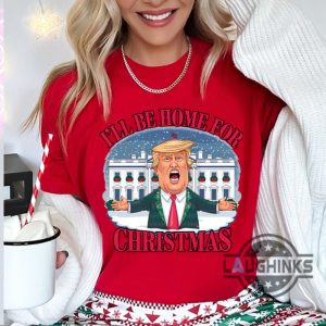 donald trump ill be home for christmas shirt funny trump white house xmas graphic tee laughinks 2