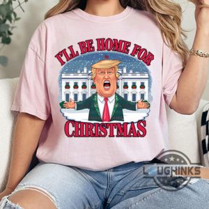 donald trump ill be home for christmas shirt funny trump white house xmas graphic tee laughinks 5