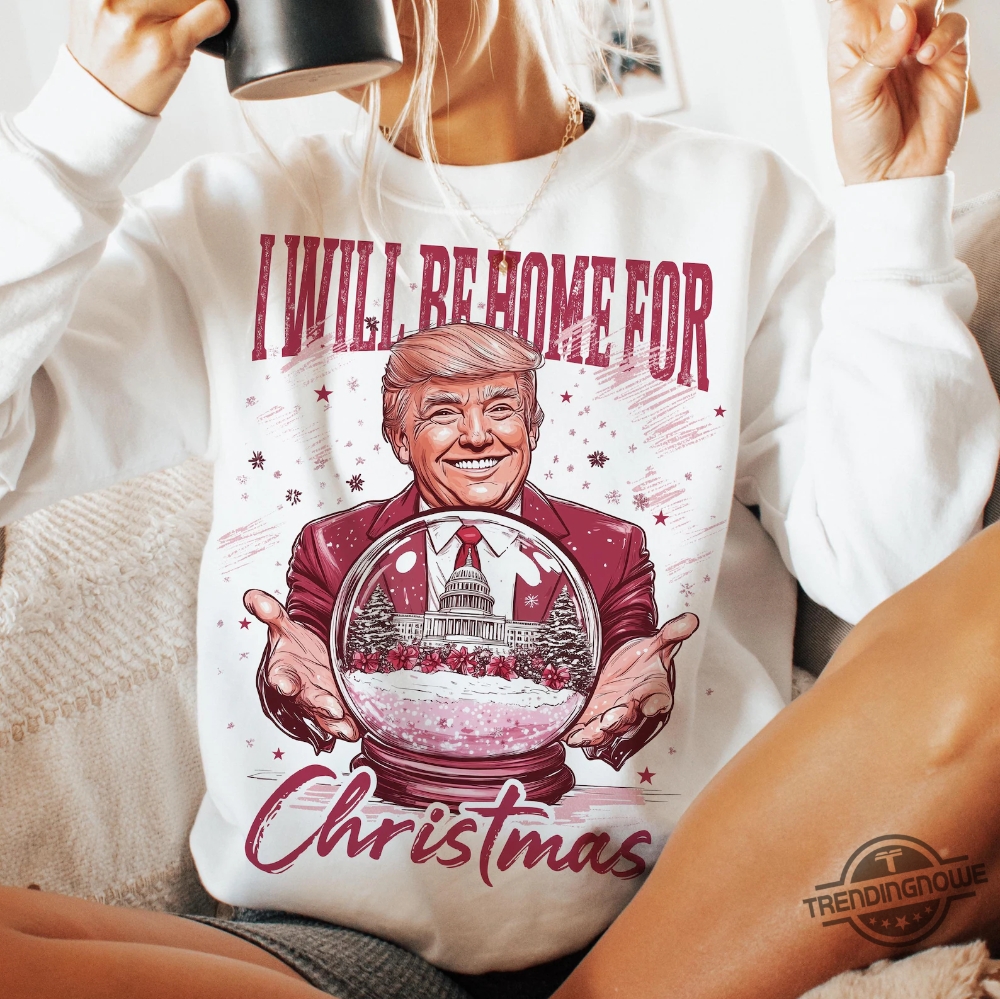 Trump I Will Be Home For Christmas Shirt  Festive Holiday Tee For Supporters