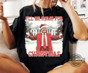 ill be home for christmas trump shirt funny donald trump xmas shirt new president 2024 political trump won merry christmas shirt laughinks 1