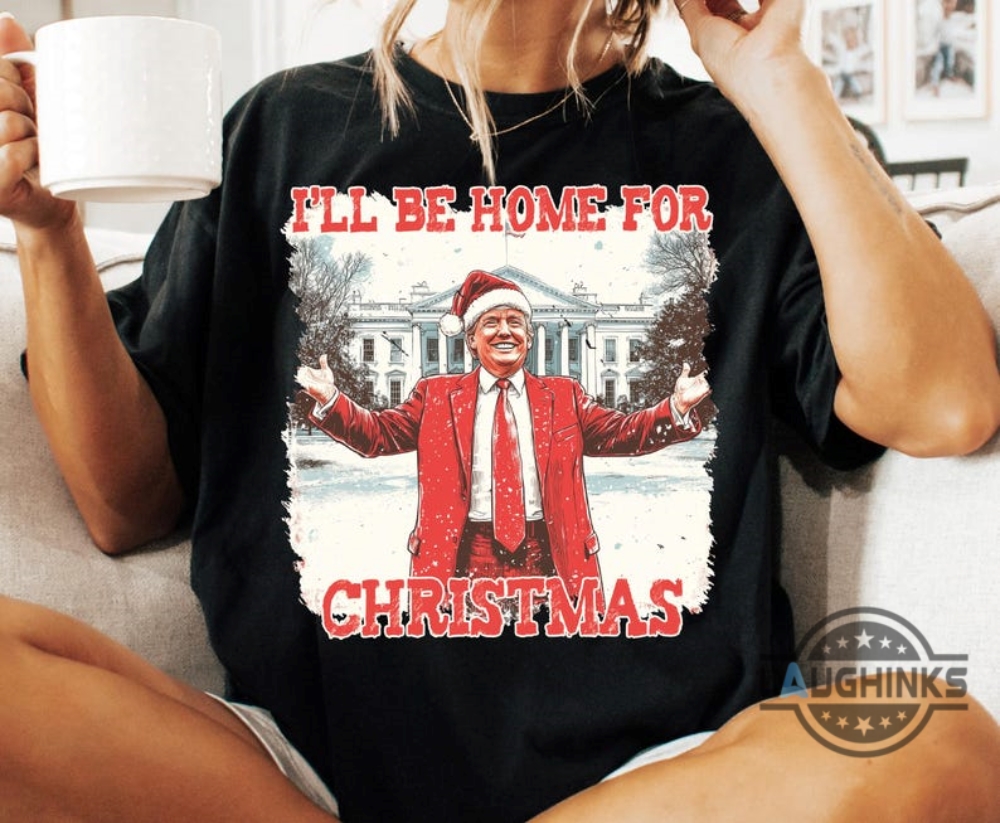 Ill Be Home For Christmas Trump Shirt Funny Donald Trump Xmas Shirt New President 2024 Political Trump Won Merry Christmas Shirt