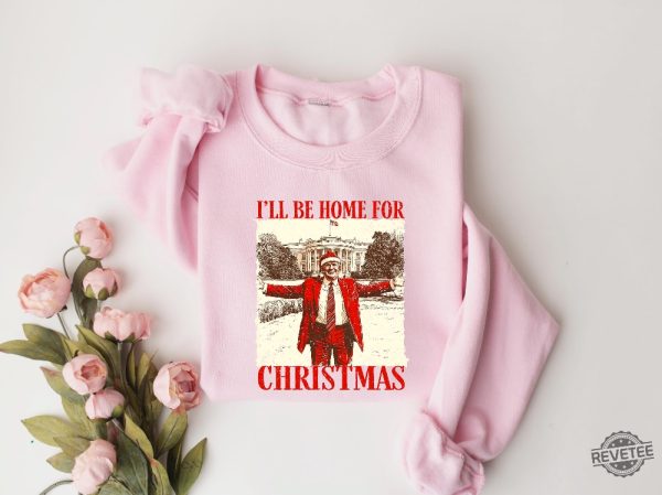 Trump Ill Be Home For Christmas Sweatshirt Humorous Trump Christmas Shirt Christmas Republican Sweater Ill Be Home For Christmas Trump Shirt revetee 1