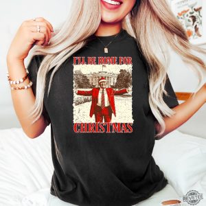 Trump Ill Be Home For Christmas Sweatshirt Humorous Trump Christmas Shirt Christmas Republican Sweater Ill Be Home For Christmas Trump Shirt revetee 2