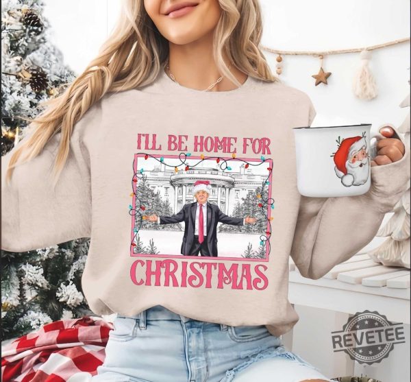 Ill Be Home For Christmas Shirt Christmas Donald Trump Shirt Family Christmas Shirt Christmas Republican Shirt Ill Be Home For Christmas Trump Shirt revetee 1