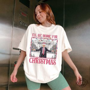 Ill Be Home For Christmas Shirt Christmas Donald Trump Shirt Family Christmas Shirt Christmas Republican Shirt Ill Be Home For Christmas Trump Shirt revetee 3