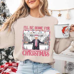 Ill Be Home For Christmas Shirt Christmas Donald Trump Shirt Family Christmas Shirt Christmas Republican Shirt Ill Be Home For Christmas Trump Shirt revetee 4