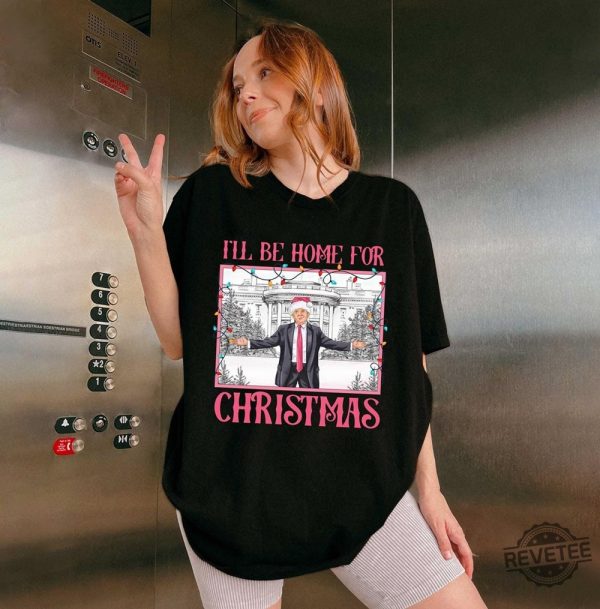 Ill Be Home For Christmas Shirt Christmas Donald Trump Shirt Family Christmas Shirt Christmas Republican Shirt Ill Be Home For Christmas Trump Shirt revetee 5