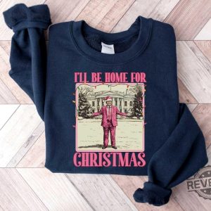 Ill Be Home For Christmas Trump Sweater Christmas Donald Trump Shirt Family Christmas Shirt Ill Be Home For Christmas Trump Shirt revetee 4