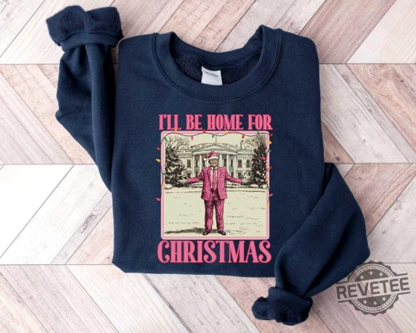 Ill Be Home For Christmas Trump Sweater Christmas Donald Trump Shirt Family Christmas Shirt Ill Be Home For Christmas Trump Shirt revetee 4