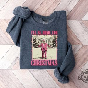 Ill Be Home For Christmas Trump Sweater Christmas Donald Trump Shirt Family Christmas Shirt Ill Be Home For Christmas Trump Shirt revetee 5