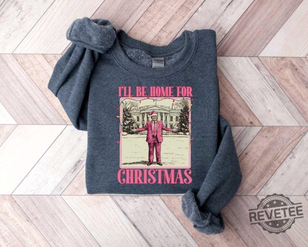 Ill Be Home For Christmas Trump Sweater Christmas Donald Trump Shirt Family Christmas Shirt Ill Be Home For Christmas Trump Shirt revetee 5