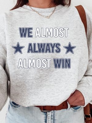 Dallas Cowboys T Shirt Sweatshirt We Almost Always Almost Win Shirt Dallas Cowboys Tshirt Hoodie Sweatshirt revetee 3