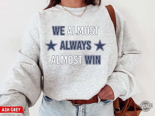 Dallas Cowboys T Shirt Sweatshirt We Almost Always Almost Win Shirt Dallas Cowboys Tshirt Hoodie Sweatshirt revetee 3