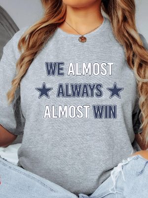 Dallas Cowboys T Shirt Sweatshirt We Almost Always Almost Win Shirt Dallas Cowboys Tshirt Hoodie Sweatshirt revetee 4