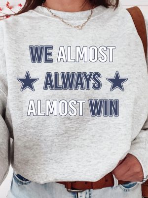 Dallas Cowboys T Shirt Sweatshirt We Almost Always Almost Win Shirt Dallas Cowboys Tshirt Hoodie Sweatshirt revetee 5