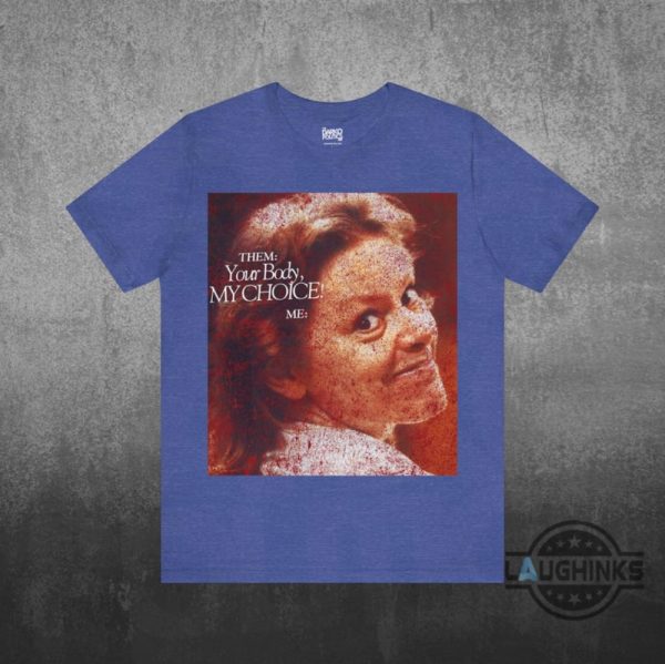 your body my choice aileen wuornos shirt activism protest feminism womens rights gift anti trump maga gift laughinks 5