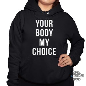 nick fuentes your body my choice t shirt sweatshirt hoodie