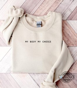 my body my choice shirt roe v wade feminist embroidered sweatshirt t shirt hoodie womens rights 1973 activist gift laughinks 1