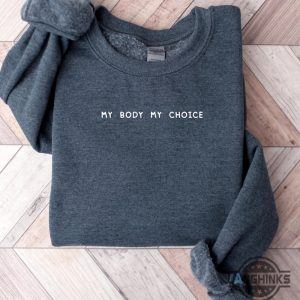 my body my choice shirt roe v wade feminist embroidered sweatshirt t shirt hoodie womens rights 1973 activist gift laughinks 2