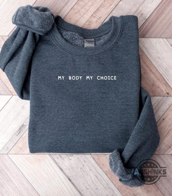 my body my choice shirt roe v wade feminist embroidered sweatshirt t shirt hoodie womens rights 1973 activist gift laughinks 2